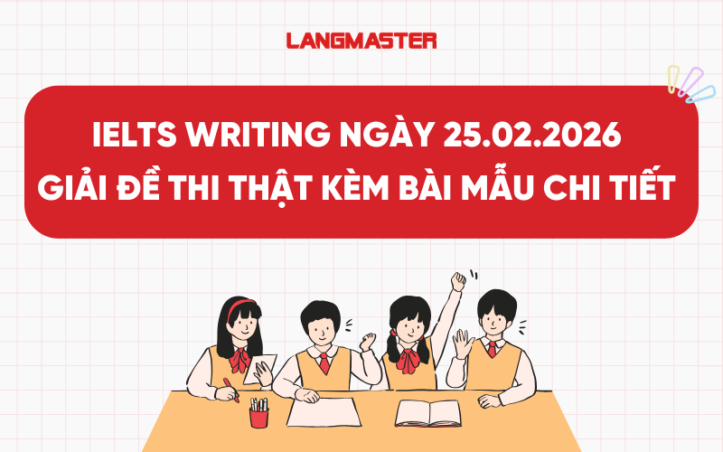 IELTS Writing ngày 25.02.2026: Giải đề thi thật kèm bài mẫu chi tiết